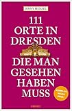 111 Orte in Dresden, die man gesehen haben muss: Reiseführer, komplett neuer Band