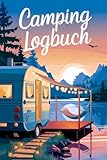 Camping Logbuch: Dein persönliches Camping Tagebuch für unvergessliche Erlebnisse auf deiner Reise