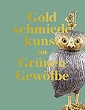 Goldschmiedekunst im Grünen Gewölbe: Die Werke des 16. bis 19. Jahrhunderts. Bestandskatalog