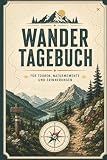 Wander Tagebuch zum Ausfüllen – Outdoor Logbuch für Wanderziele, Tourendaten, Naturmomente und Erinnerungen.: Wandertagebuch für Tourenübersicht, ... Notizen und Naturabenteuer | Softcover.