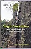 Stiegen-Wanderführer Sächsische Schweiz: Unterwegs auf schmalen Pfaden und den schönsten Stiegen