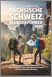 Sächsische Schweiz Wanderführer 2026: Die schönsten Wanderungen, Basteibrücke & Elbsandsteingebirge – Tages- & Mehrtagestouren mit Karten, GPS, Kletter und Outdoor-Abenteuern