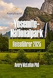 Yosemite-Nationalpark Reiseführer 2025: Entdecken Sie das Herz der kalifornischen Sierra Nevada
